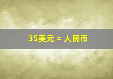 35美元 = 人民币